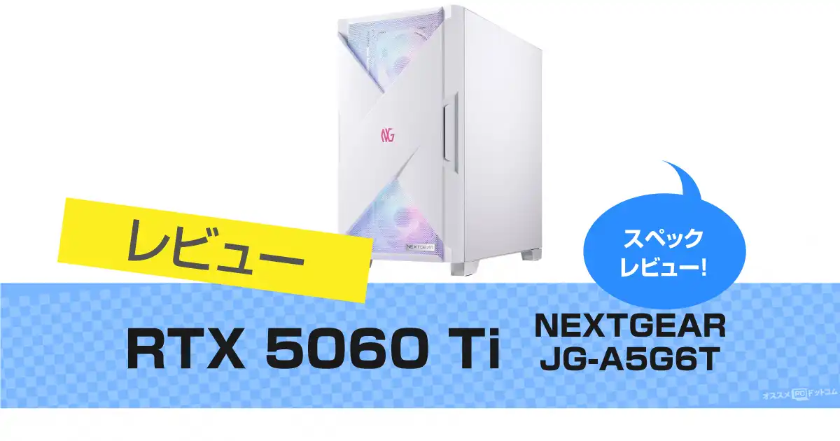 【20万円以下～】RTX 5060 Ti  / NEXTGEAR JG-A5G6Tのスペックをレビュー