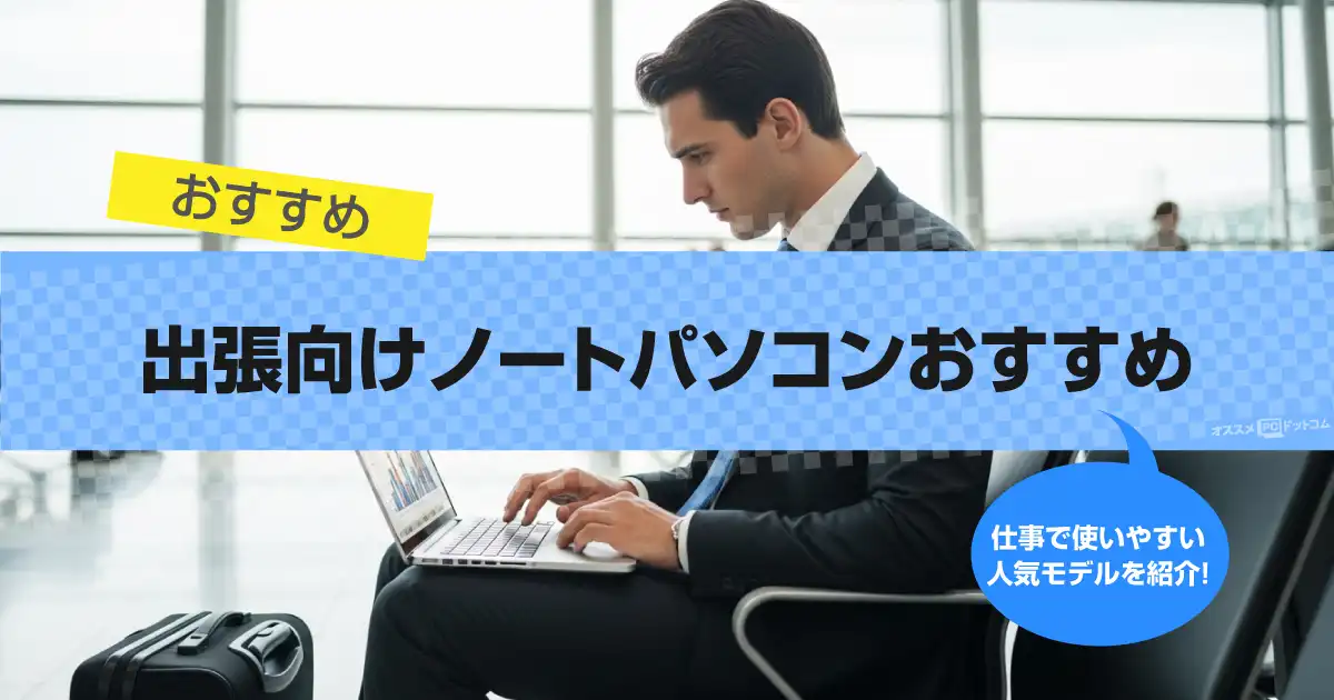 出張向けノートパソコンおすすめ厳選｜営業マンに、この1台